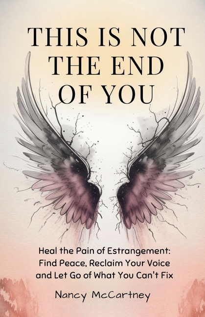 This is Not The End of You: Heal the Pain of Estrangement: Find Peace, Reclaim Your Voice and Let Go of What You Can't Fix