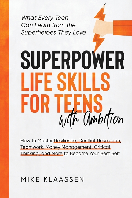 Superpower Life Skills for Teens with Ambition: How to Master Resilience, Conflict Resolution, Teamwork, Money Management, Critical Thinking, and More