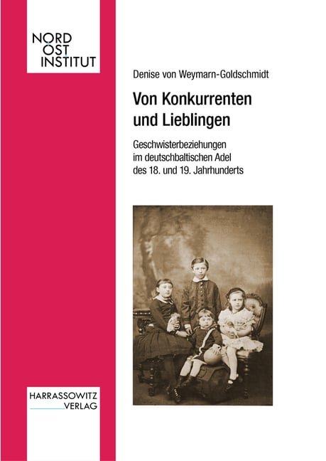 Von Konkurrenten Und Lieblingen: Geschwisterbeziehungen Im Deutschbaltischen Adel Des 18. Und 19. Jahrhunderts