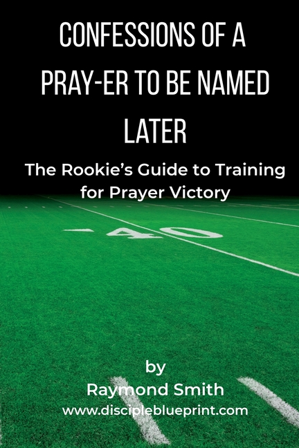Confessions of a Pray-er To Be Named Later: A Rookie's Guide to Training for Prayer Victory