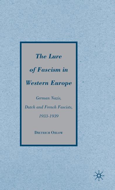The Lure of Fascism in Western Europe: German Nazis, Dutch and French Fascists, 1933-1939