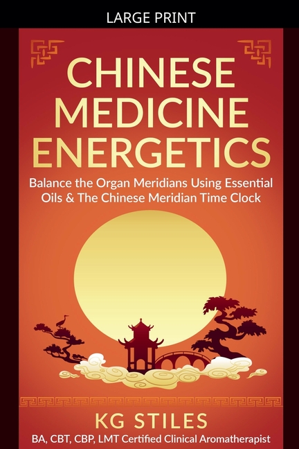Chinese Medicine Energetics: Balance Organ Meridians Using Essential Oils & The Chinese Meridian Time Clock