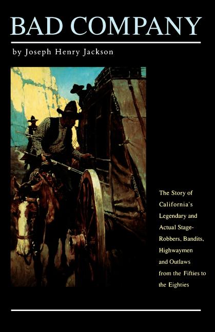 Bad Company: The Story of California's Legendary and Actual Stage-Robbers, Bandits, Highwaymen and Outlaws from the Fifties to the Eighties