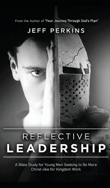 Reflective Leadership: A Bible Study for Young Men Seeking to Be More Christ-like for Kingdom Work