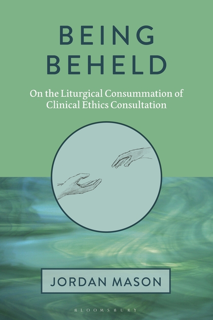 Being Beheld: On the Liturgical Consummation of Clinical Ethics Consultation