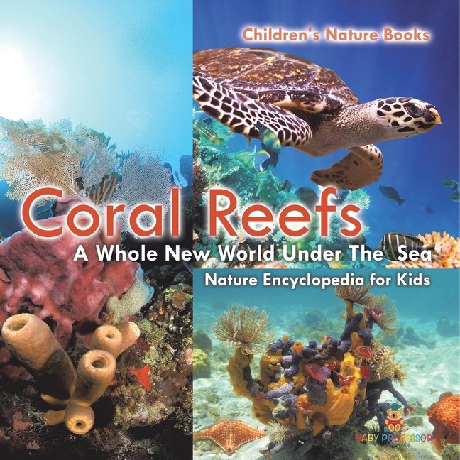 Coral Reefs: A Whole New World Under The Sea - Nature Encyclopedia for Kids Children's Nature Books