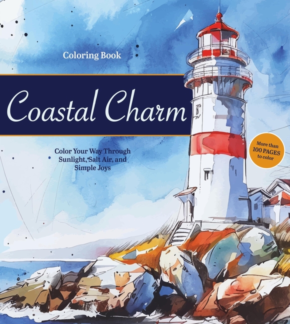Coastal Charm Coloring Book: Color Your Way Through Sunlight, Salt Air, and Simple Joys - More Than 100 Pages to Color