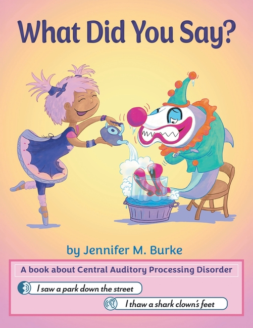 What Did You Say?: A book about Central Auditory Processing Disorder
