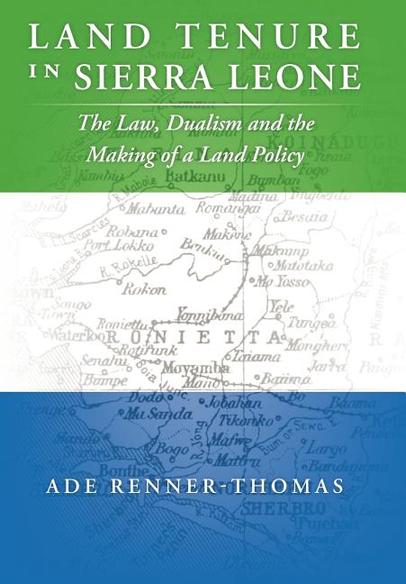 Land Tenure in Sierra Leone: The Law, Dualism and the Making of a Land Policy