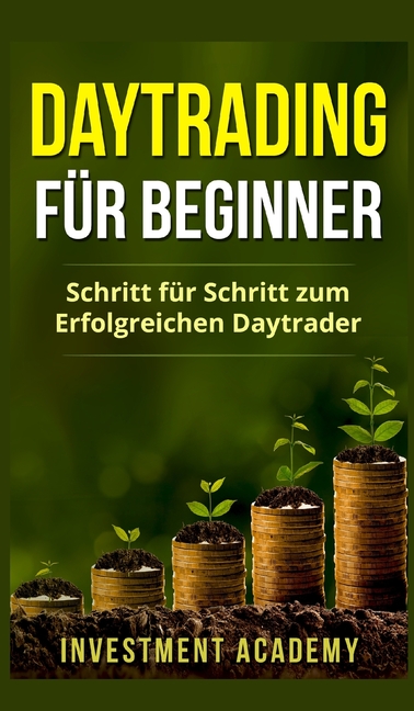Daytrading für Beginner: Schritt für Schritt zum erfolgreichen Daytrader