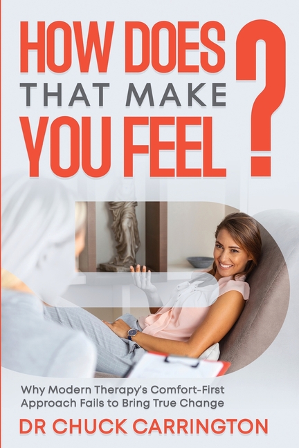 How Does That Make You Feel?: Why Modern Therapy's Comfort-First Approach Fails to Bring True Change