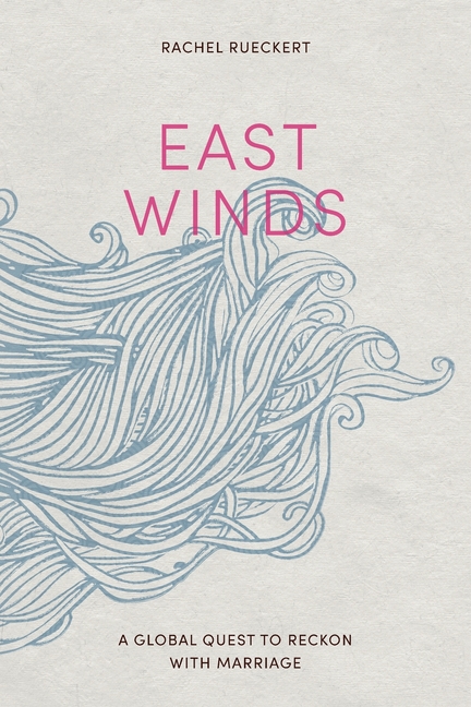 East Winds: A Global Quest to Reckon with Marriage