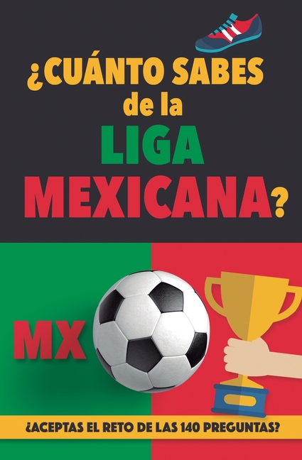 ¿Cuánto sabes de la Liga Mexicana?: ¿Aceptas el reto de las 140 preguntas sobre la Liga de Mexico? Fútbol Mexico. Mexican soccer book. Liga MX. Mexico