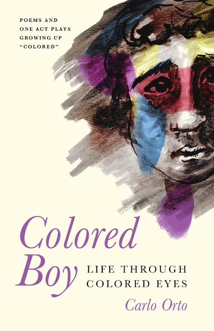 Colored Boy: Life Through Colored Eyes--Poems and One Act Plays Growing Up "Colored"