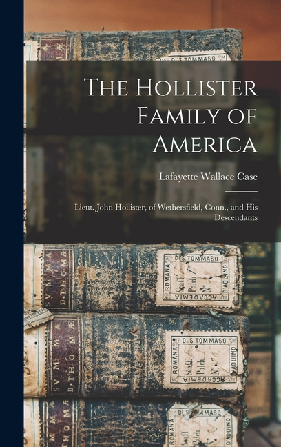 The Hollister Family of America: Lieut. John Hollister, of Wethersfield, Conn., and His Descendants