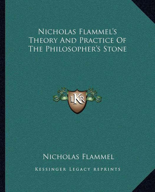 Nicholas Flammel's Theory And Practice Of The Philosopher's Stone