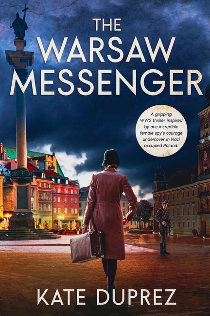 The Warsaw Messenger: A Historical WW2 Spy Thriller Inspired By True Events in Nazi-Occupied Poland