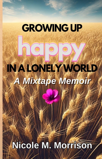 Growing Up Happy In A Lonely World: A Mixtape Memoir
