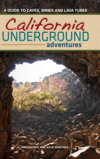 California Underground: A Guide to Caves, Mines and Lava Tubes