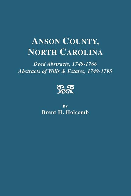 Anson County, North Carolina. Deed Abstracts, 1749-1766; Abstracts of Wills & Estates, 1749-1795