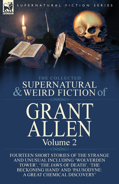 The Collected Supernatural and Weird Fiction of Grant Allen: Volume 2-Fourteen Short Stories of the Strange and Unusual Including 'Wolverden Tower', '