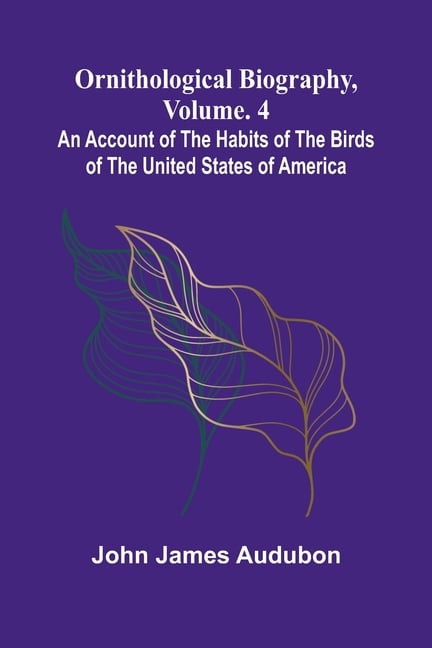 Ornithological biography, Vol. 4: An account of the habits of the birds of the United States of America
