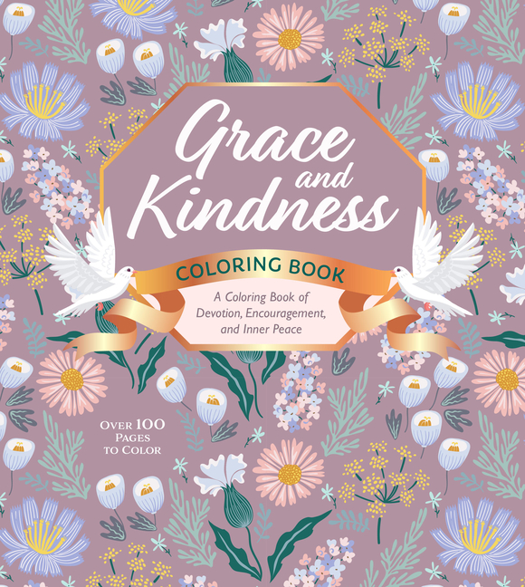 Grace and Kindness Coloring Book: A Coloring Book of Devotion, Encouragement, and Inner Peace - Over 100 Pages to Color