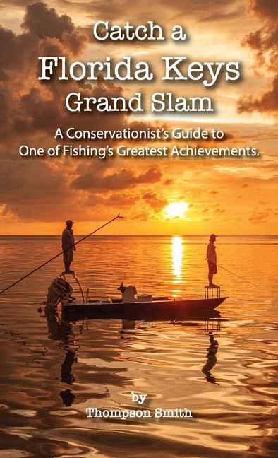 Catch a FLORIDA KEYS Grand Slam: A Conservationist's Guide to One of Fishing's Greatest Achievments