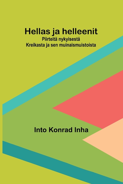 Hellas ja helleenit: Piirteitä nykyisestä Kreikasta ja sen muinaismuistoista