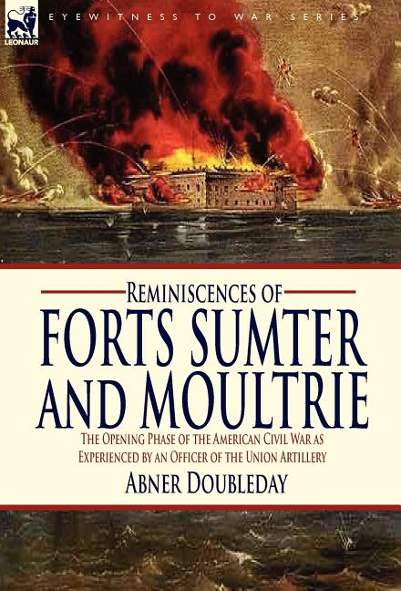 Reminiscences of Forts Sumter and Moultrie: the Opening Phase of the American Civil War as Experienced by an Officer of the Union Artillery