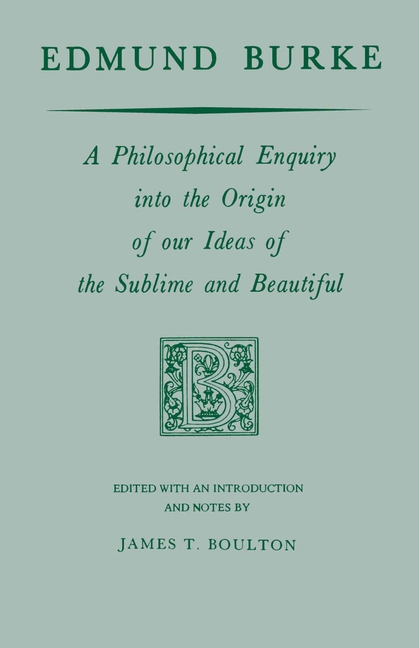 Edmund Burke: A Philosophical Enquiry Into the Origin of Our Ideas of the Sublime and Beautiful