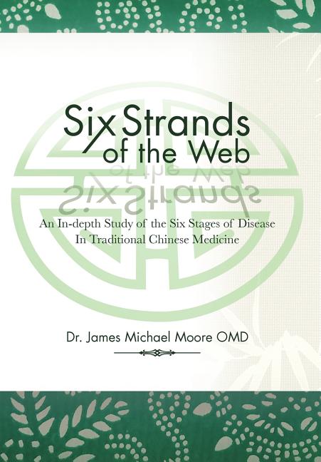 Six Strands of the Web: An In-Depth Study of the Six Stages of Disease in Traditional Chinese Medicine