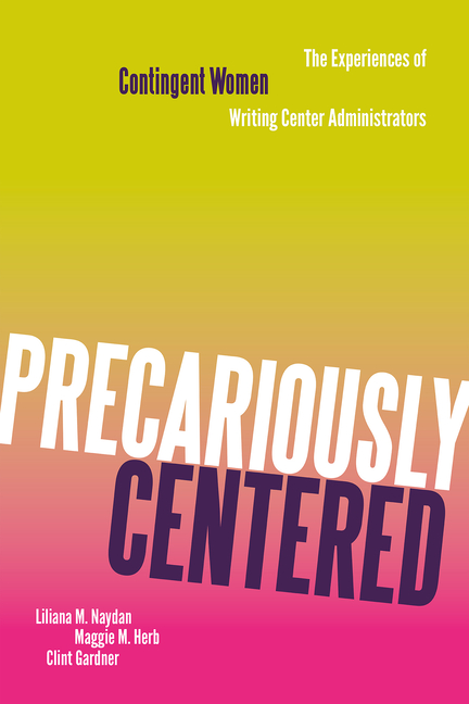 Precariously Centered: The Experiences of Contingent Women Writing Center Administrators