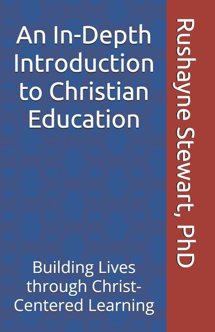 An In-Depth Introduction to Christian Education: Building Lives through Christ-Centered Learning
