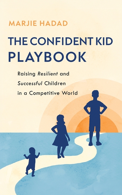 The Confident Kid Playbook: Raising Resilient and Successful Children in a Competitive World