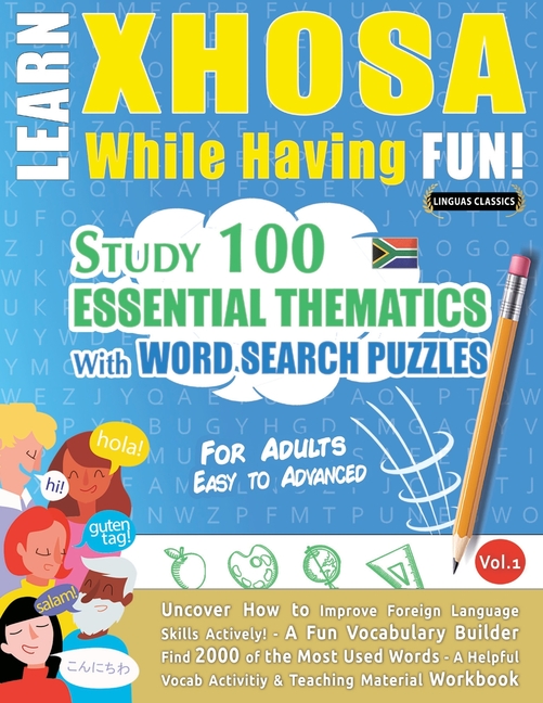 Learn Xhosa While Having Fun! - For Adults: Easy to Advanced - Study 100 Essential Thematics with Word Search Puzzles - Vol.1