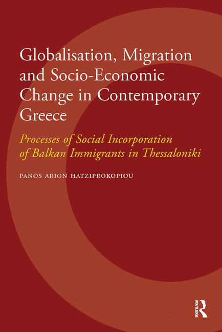 Globalisation, Migration and Socio-Economic Change in Contemporary Greece: Processes of Social Incorporation of Balkan Immigrants in Thessaloniki
