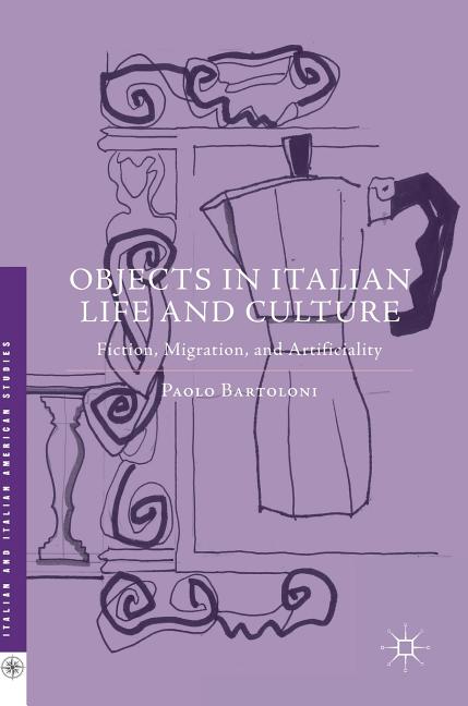 Objects in Italian Life and Culture: Fiction, Migration, and Artificiality