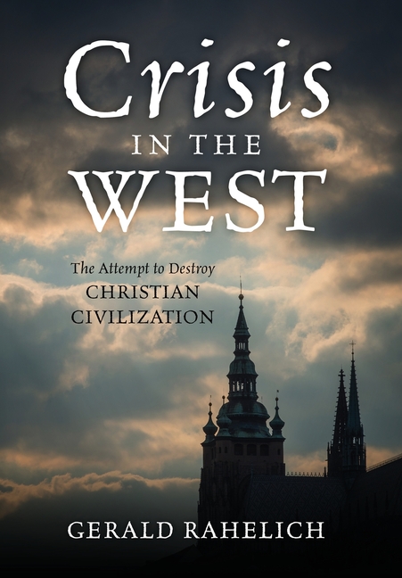Crisis in the West: The Attempt to Destroy Christian Civilization
