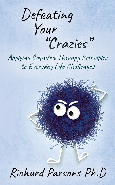 Defeating Your "Crazies": Applying Cognitive Therapy Principles to Everyday Life Challenges