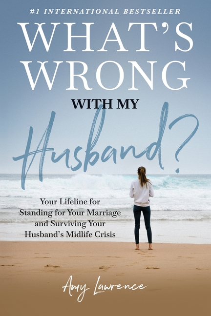 What's Wrong with My Husband?: Your Lifeline for Standing for Your Marriage and Surviving Your Husband's Midlife Crisis