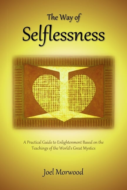 The Way of Selflessness: A Practical Guide to Enlightenment Based on the Teachings of the World's Great Mystics
