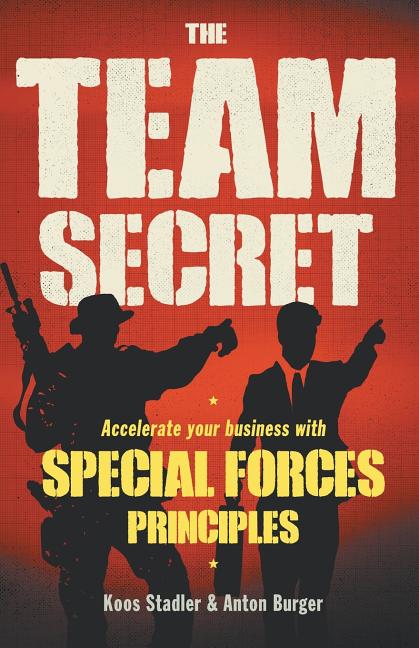 The Team Secret: Accelerate your Business with Special Forces Principles