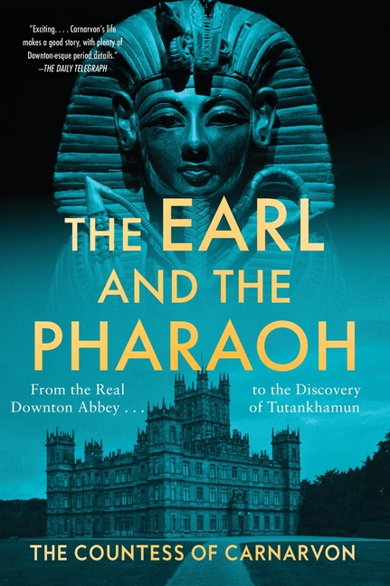 The Earl and the Pharaoh: From the Real Downton Abbey to the Discovery of Tutankhamun