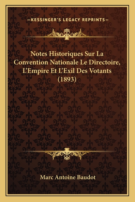 Notes Historiques Sur La Convention Nationale Le Directoire, L'Empire Et L'Exil Des Votants (1893)