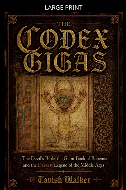 The Codex Gigas: The Devil's Bible, the Giant Book of Bohemia, and the Darkest Legend of the Middle Ages