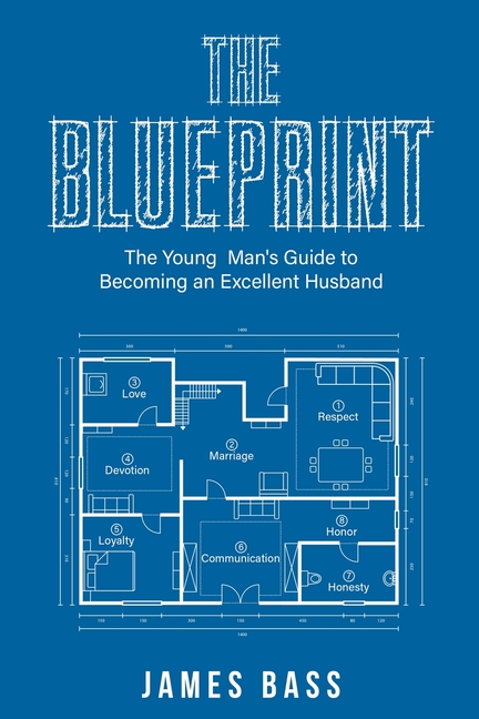 The Blueprint: The Young Man's Guide to Becoming an Excellent Husband
