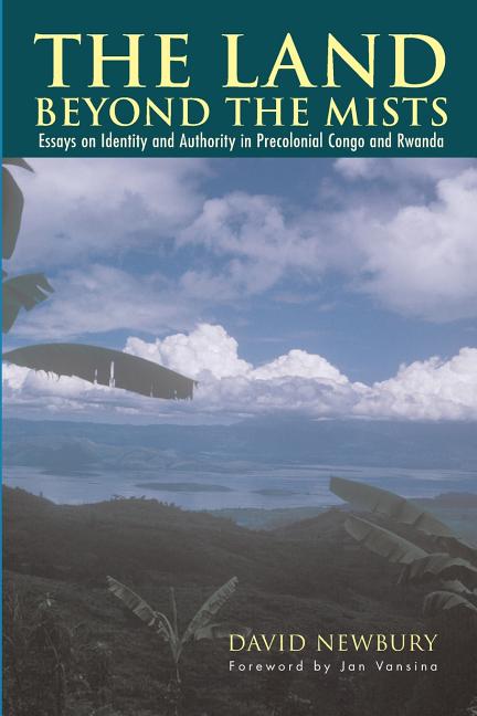 The Land beyond the Mists: Essays on Identity and Authority in Precolonial Congo and Rwanda