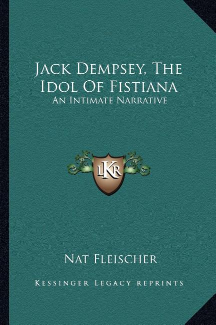 Jack Dempsey, The Idol Of Fistiana: An Intimate Narrative