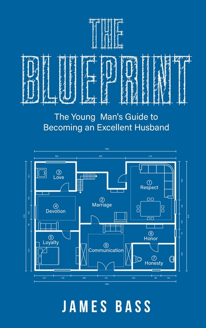 The Blueprint: The Young Man's Guide to Becoming an Excellent Husband